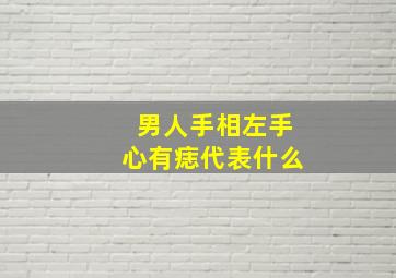 男人手相左手心有痣代表什么