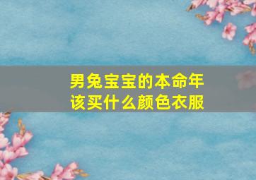 男兔宝宝的本命年该买什么颜色衣服,男兔宝宝的本命年该买什么颜色衣服好