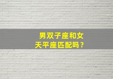 男双子座和女天平座匹配吗？