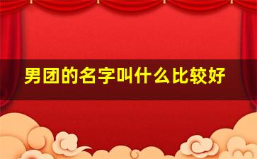 男团的名字叫什么比较好,男团的名称