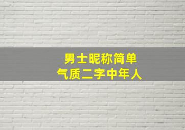 男士昵称简单气质二字中年人,中年男人网名成熟稳重两个字