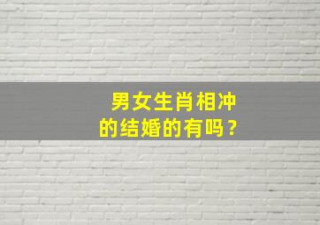 男女生肖相冲的结婚的有吗？,男女相冲可以结婚吗