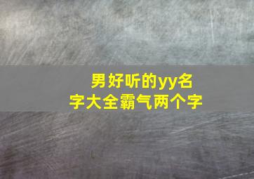 男好听的yy名字大全霸气两个字,yy网名男生两个字气质