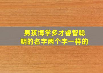 男孩博学多才睿智聪明的名字两个字一样的,最流行男孩两个字一样的名字有哪些?