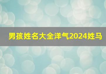 男孩姓名大全洋气2024姓马