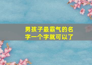 男孩子最霸气的名字一个字就可以了