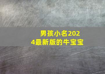 男孩小名2024最新版的牛宝宝,2024牛年男孩儿小名