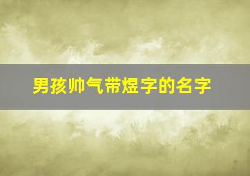 男孩帅气带煜字的名字