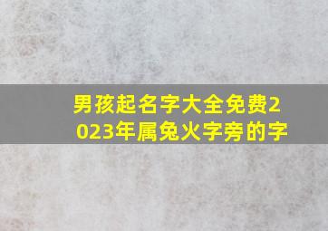 男孩起名字大全免费2023年属兔火字旁的字,2023年属兔取名宜用字2023属兔宝宝起名宜用字大全