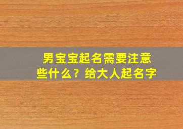 男宝宝起名需要注意些什么？给大人起名字,2024起名字男孩注意什么