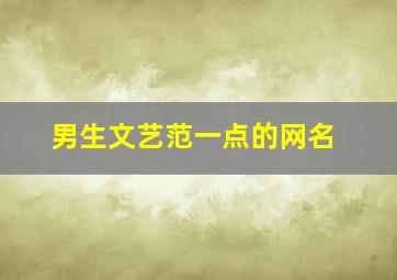 男生文艺范一点的网名,适合男生的文艺网名