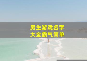 男生游戏名字大全霸气简单,男生游戏名字大全 帅气