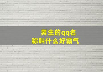 男生的qq名称叫什么好霸气,男生的qq名应该叫什么