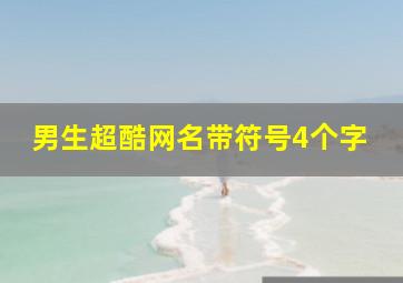 男生超酷网名带符号4个字,网名男生简单气质成熟四个字带符号