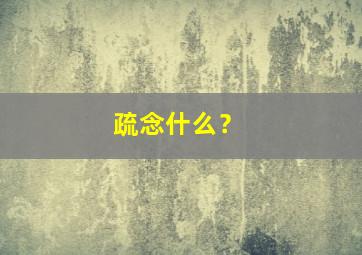 疏念什么？,疏这个字怎么念