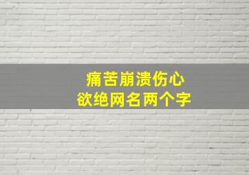 痛苦崩溃伤心欲绝网名两个字,心里压抑崩溃的网名英文