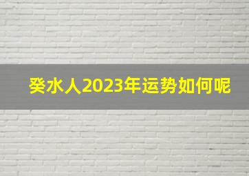 癸水人2023年运势如何呢,癸水女21年运势如何