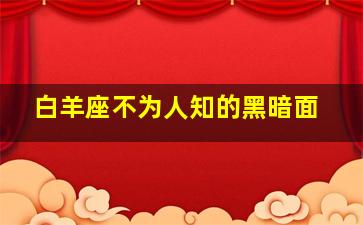 白羊座不为人知的黑暗面,缺乏耐心只因过度专注是白羊座性格的阴暗面吗