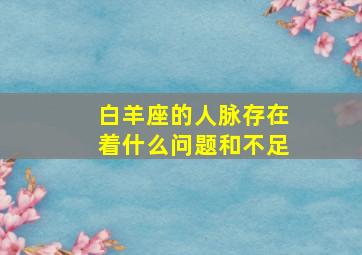 白羊座的人脉存在着什么问题和不足,白羊座的人缘怎么样