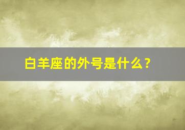 白羊座的外号是什么？,白羊座的雅称