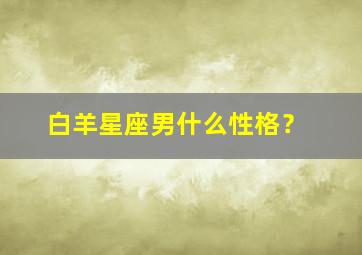 白羊星座男什么性格？