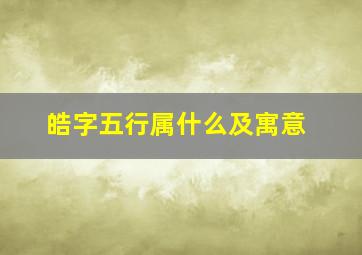 皓字五行属什么及寓意,皓字五行属什么意思