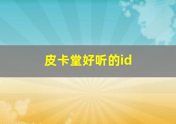 皮卡堂好听的id,皮卡堂好听的名字