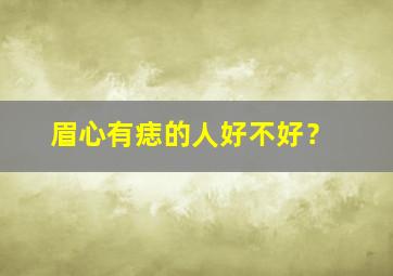 眉心有痣的人好不好？,眉心有痣是怎么回事