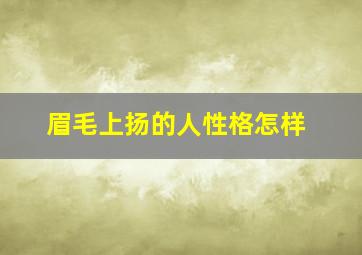 眉毛上扬的人性格怎样,眉毛上扬的面相运气怎么样