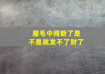 眉毛中间断了是不是就发不了财了,眉毛中间断了面相