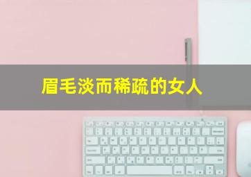 眉毛淡而稀疏的女人,女人眉毛稀少代表什么怎么解决