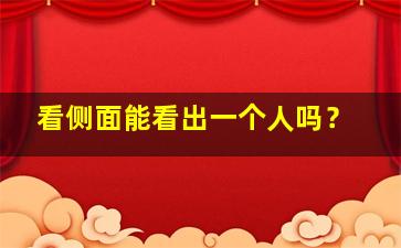 看侧面能看出一个人吗？,侧面看的图片