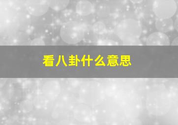 看八卦什么意思,八卦什么意思?