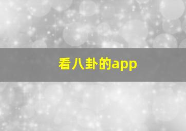 看八卦的app,看八卦的app哪个好