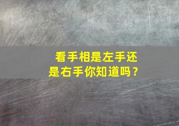 看手相是左手还是右手你知道吗？