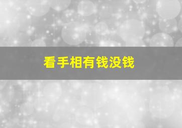 看手相有钱没钱,手相好但是没钱为什么