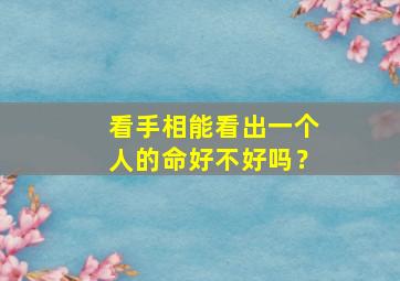 看手相能看出一个人的命好不好吗？