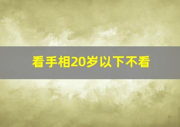 看手相20岁以下不看,看手相20岁以下不看的人