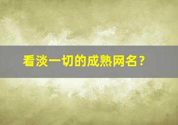 看淡一切的成熟网名？