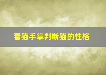 看猫手掌判断猫的性格,如何从猫的手掌看性格