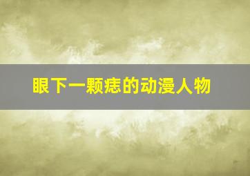 眼下一颗痣的动漫人物