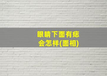 眼睛下面有痣会怎样(面相),眼睛下面的痣代表了什么