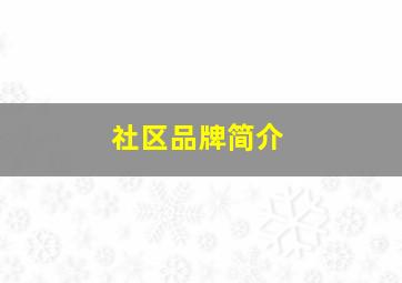 社区品牌简介,社区特色品牌简介