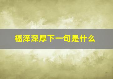 福泽深厚下一句是什么,福泽深远是什意思