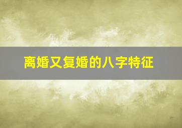 离婚又复婚的八字特征,