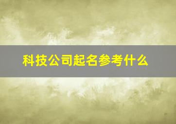 科技公司起名参考什么,科技公司起名洋气公司名字推荐