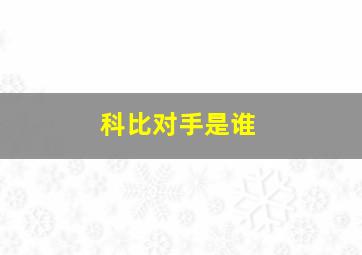 科比对手是谁,科比的对标