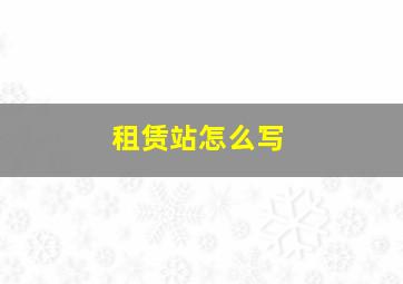 租赁站怎么写,租赁站经营范围有哪些