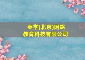 秦学(北京)网络教育科技有限公司,西安初三补课机构哪个比较好