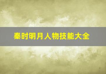 秦时明月人物技能大全,秦时明月武将